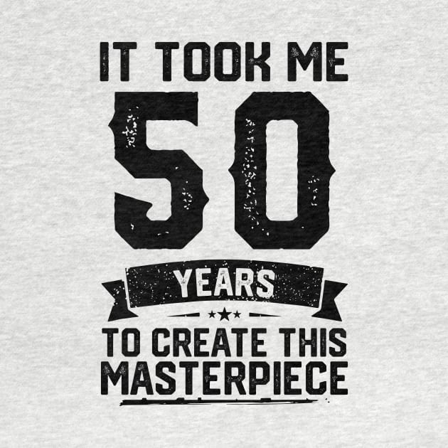 It Took Me 50 Years To Create This Masterpiece 50th Birthday by ClarkAguilarStore